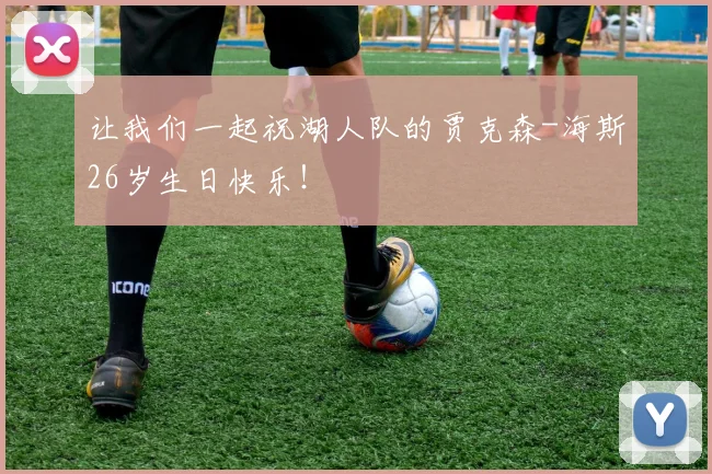 让我们一起祝湖人队的贾克森-海斯26岁生日快乐！